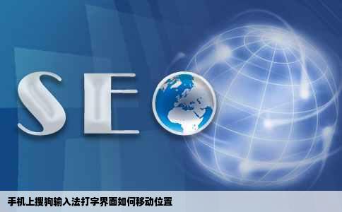 手机上搜狗输入法打字界面如何移动位置