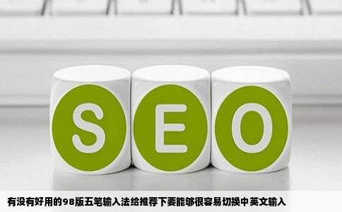 有没有好用的98版五笔输入法给推荐下要能够很容易切换中英文输入