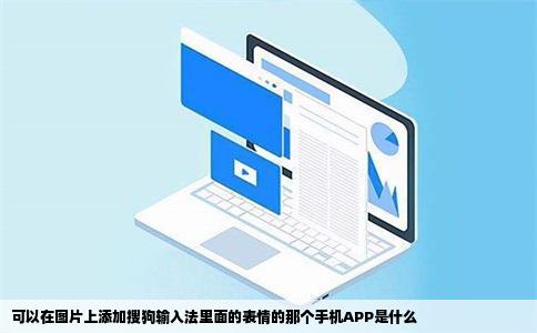 可以在图片上添加搜狗输入法里面的表情的那个手机APP是什么
