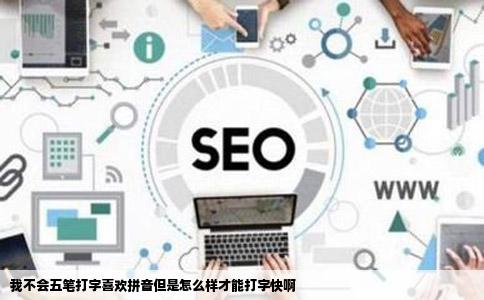 我不会五笔打字喜欢拼音但是怎么样才能打字快啊