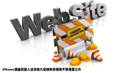 iPhone美版的输入法没有九宫格怎样用啊不想用第三方