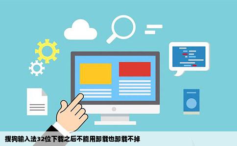 搜狗输入法32位下载之后不能用卸载也卸载不掉