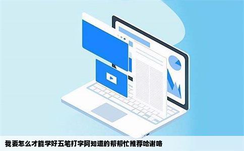 我要怎么才能学好五笔打字阿知道的帮帮忙推荐哈谢咯