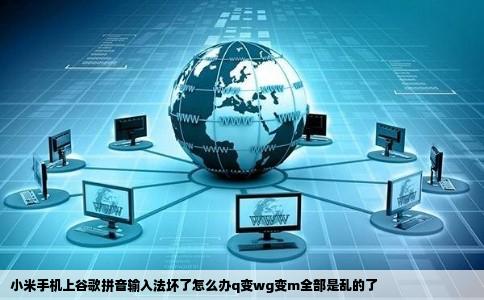 小米手机上谷歌拼音输入法坏了怎么办q变wg变m全部是乱的了