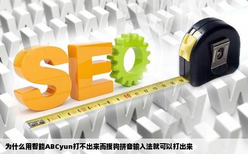 为什么用智能ABCyun打不出来而搜狗拼音输入法就可以打出来