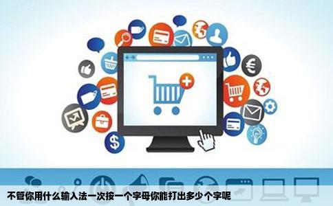 不管你用什么输入法一次按一个字母你能打出多少个字呢