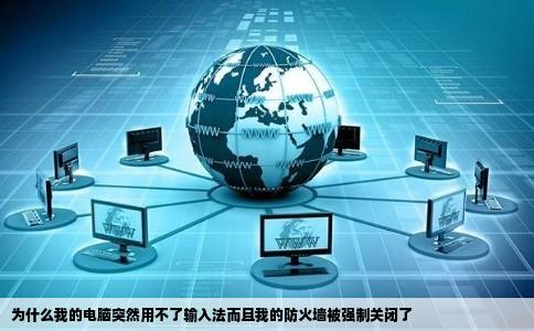 为什么我的电脑突然用不了输入法而且我的防火墙被强制关闭了