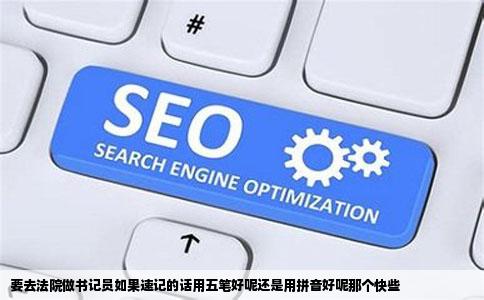 要去法院做书记员如果速记的话用五笔好呢还是用拼音好呢那个快些