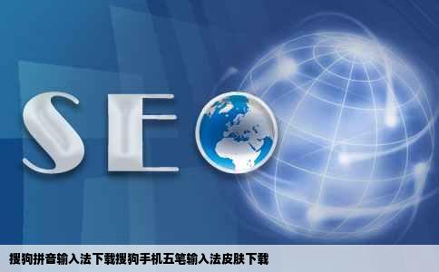 搜狗拼音输入法下载搜狗手机五笔输入法皮肤下载