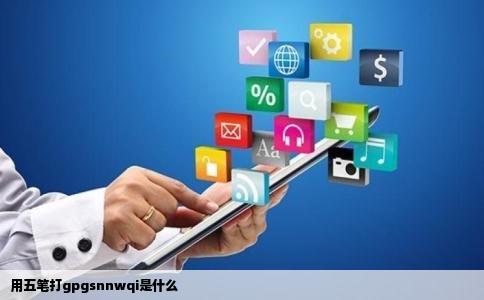 用五笔打gpgsnnwqi是什么