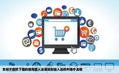 怎样才能把下载的搜狗输入法添加到输入法的列表中去啊