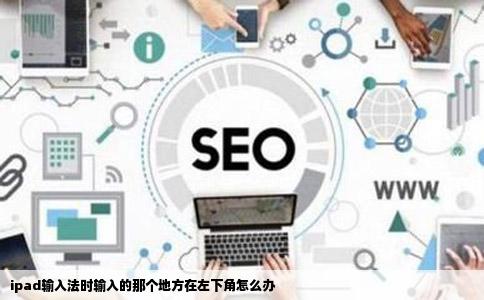 ipad输入法时输入的那个地方在左下角怎么办