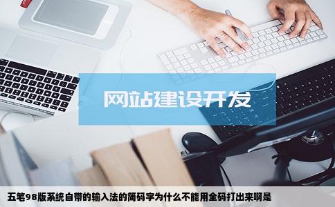 五笔98版系统自带的输入法的简码字为什么不能用全码打出来啊是