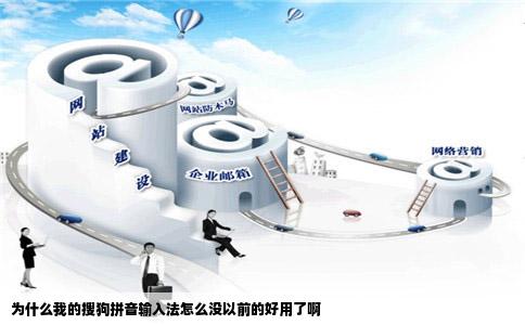 为什么我的搜狗拼音输入法怎么没以前的好用了啊