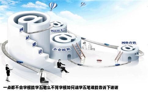 一点都不会字根能学五笔么不背字根如何速学五笔谁能告诉下谢谢