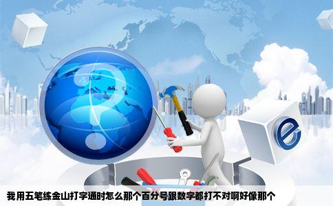 我用五笔练金山打字通时怎么那个百分号跟数字都打不对啊好像那个