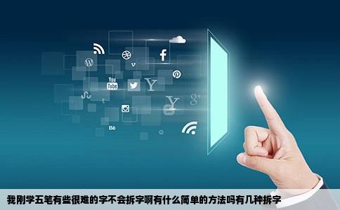 我刚学五笔有些很难的字不会拆字啊有什么简单的方法吗有几种拆字