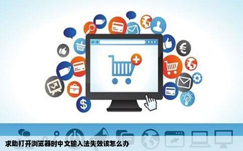 求助打开浏览器时中文输入法失效该怎么办