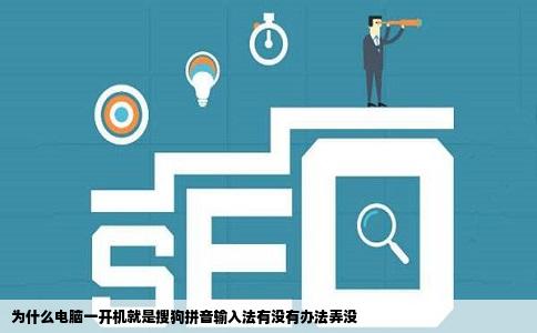为什么电脑一开机就是搜狗拼音输入法有没有办法弄没