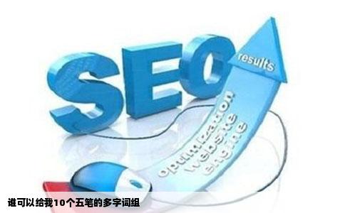 谁可以给我10个五笔的多字词组