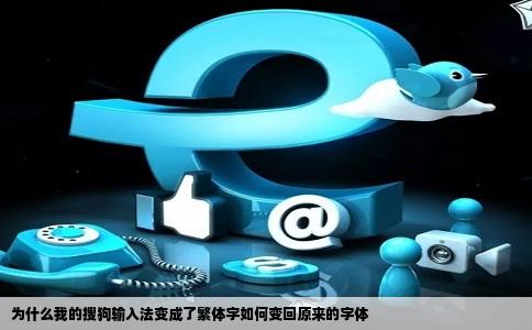 为什么我的搜狗输入法变成了繁体字如何变回原来的字体
