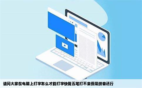 请问大家在电脑上打字怎么才能打字快我五笔打不来但是拼音还行