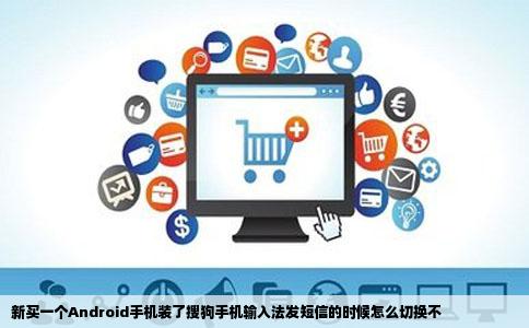 新买一个Android手机装了搜狗手机输入法发短信的时候怎么切换不