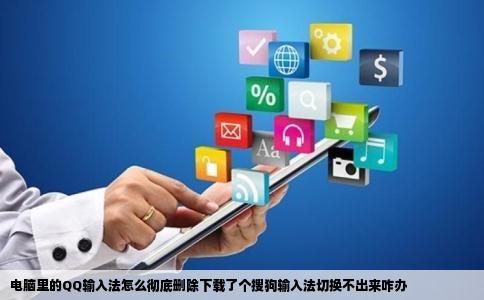 电脑里的QQ输入法怎么彻底删除下载了个搜狗输入法切换不出来咋办