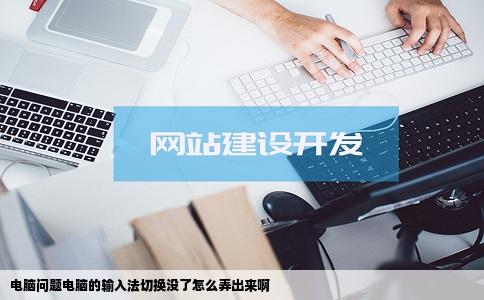 电脑问题电脑的输入法切换没了怎么弄出来啊