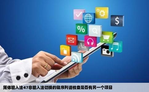 简体输入法47非输入法切换的键序列请检查是否有另一个项目