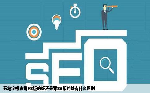 五笔字根表背98版的好还是背86版的好有什么区别