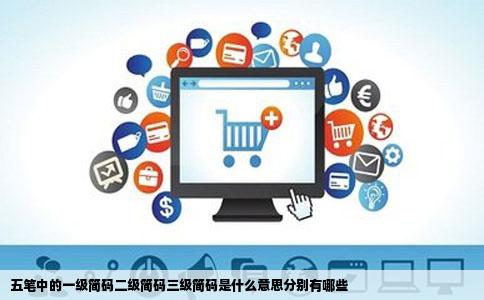 五笔中的一级简码二级简码三级简码是什么意思分别有哪些