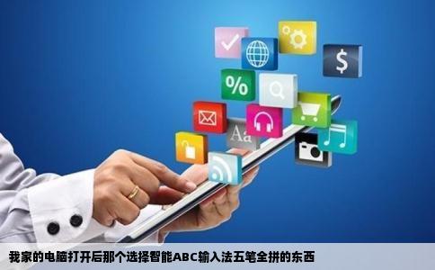 我家的电脑打开后那个选择智能ABC输入法五笔全拼的东西