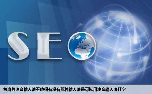 台湾的注音输入法不晓得有没有那种输入法是可以用注音输入法打字