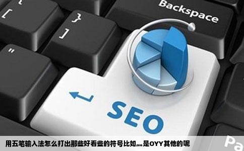 用五笔输入法怎么打出那些好看些的符号比如灬是OYY其他的呢