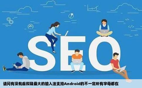 请问有没有虚拟键盘大的输入法支持Android的不一定所有字母都在