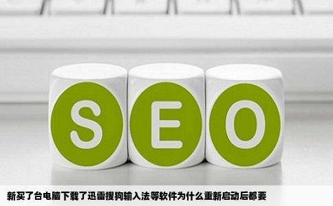 新买了台电脑下载了迅雷搜狗输入法等软件为什么重新启动后都要