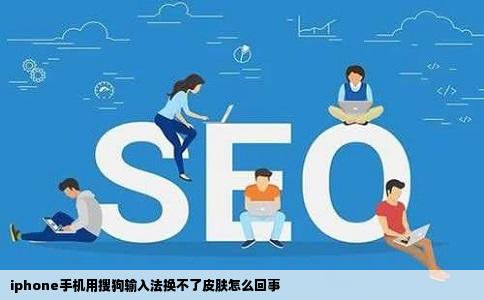 iphone手机用搜狗输入法换不了皮肤怎么回事