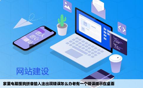 家里电脑搜狗拼音输入法出现错误怎么办老有一个错误提示在桌面