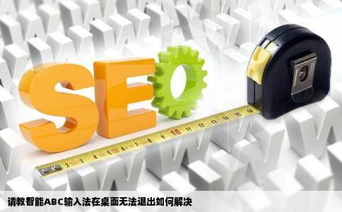请教智能ABC输入法在桌面无法退出如何解决