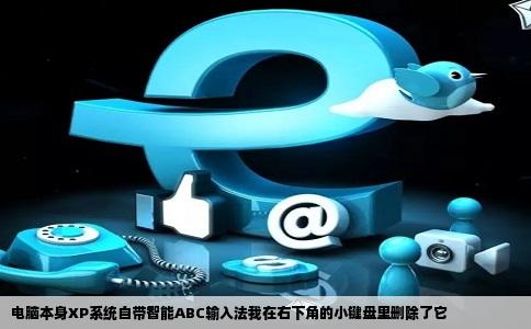 电脑本身XP系统自带智能ABC输入法我在右下角的小键盘里删除了它