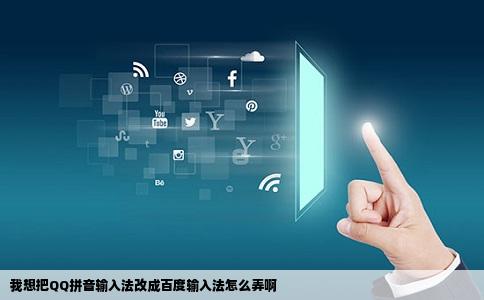 我想把QQ拼音输入法改成百度输入法怎么弄啊