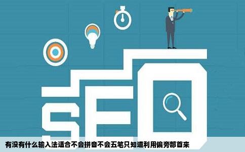 有没有什么输入法适合不会拼音不会五笔只知道利用偏旁部首来