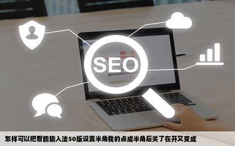 怎样可以把智能输入法50版设置半角我的点成半角后关了在开又变成