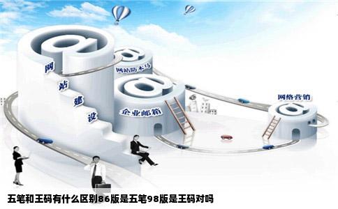 五笔和王码有什么区别86版是五笔98版是王码对吗